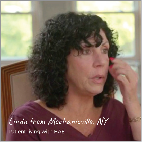 Video preview thumbnail of Linda, a real person living with HAE sharing her story about taking treatment at the onset of an attack